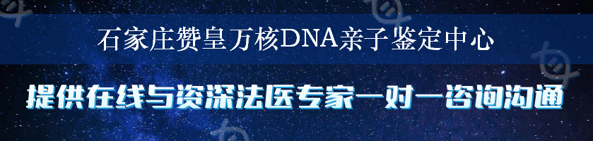 石家庄赞皇万核DNA亲子鉴定中心